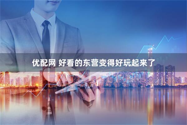 优配网 好看的东营变得好玩起来了